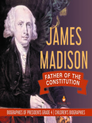 cover image of James Madison --Father of the Constitution--Biographies of Presidents Grade 4--Children's Biographies